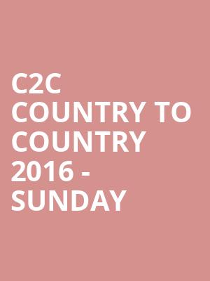 C2C COUNTRY TO COUNTRY 2016 - SUNDAY at O2 Arena